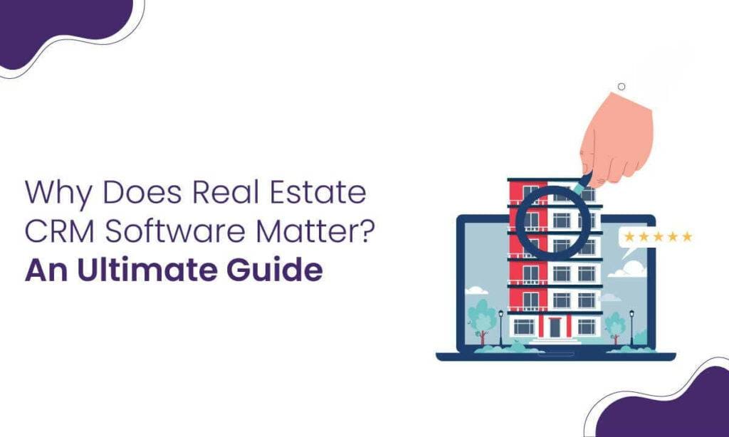 Why does real estate CRM software matter?