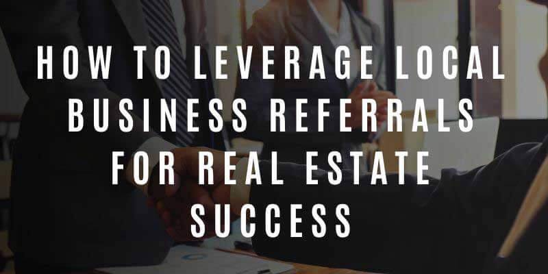 How to leverage local business referrals for real estate success